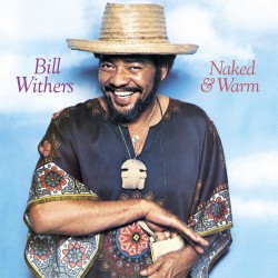 Bill Withers  -- Naked & Warm
