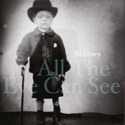 Joe Henry  -- All The Eye...